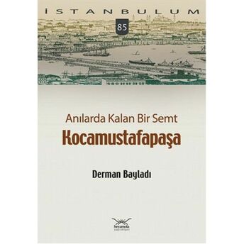 Anılarda Kalan Bir Semt Kocamustafapaşa / Istanbulum 84 Derman Bayladı