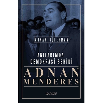 Anılarımda Demokrasi Şehidi Adnan Menderes Adnan Gülerman