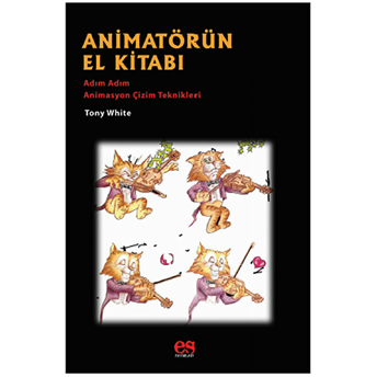 Animatörün El Kitabı - Adım Adım Animasyon Çizim Teknikleri