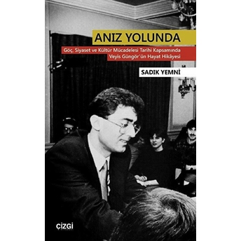 Anız Yolunda Göç, Siyaset Ve Kültür Mücadelesi Tarihi Kapsamında Veyis Güngör'ün Hayat Hikayesi Sadık Yemni