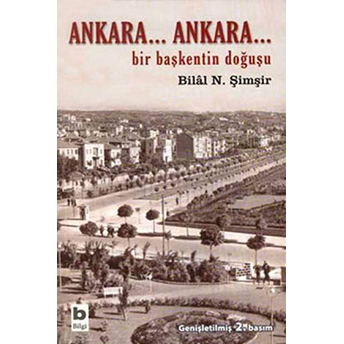 Ankara... Ankara Bir Başkentin Doğuşu Bilal N. Şimşir