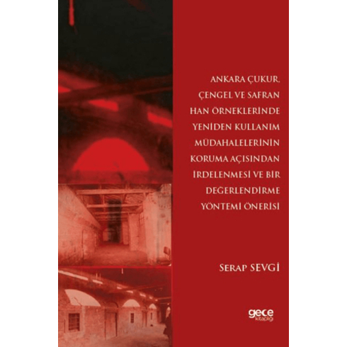 Ankara Çukur, Çengel Ve Safran Han Örneklerinde Yeniden Kullanım Müdahalelerinin Koruma Açısından Irdelenmesi Ve Bir Değerlendirme Yöntemi Önerisi Serap Sevgi