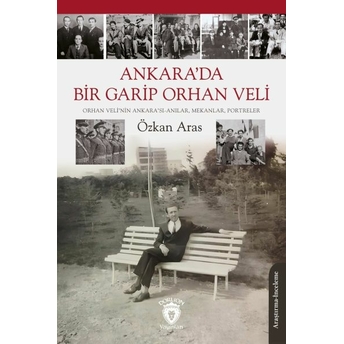 Ankara’da Bir Garip Orhan Veli(Orhan Veli’nin Ankara’sı-Anılar, Mekanlar, Portreler) Özkan Aras