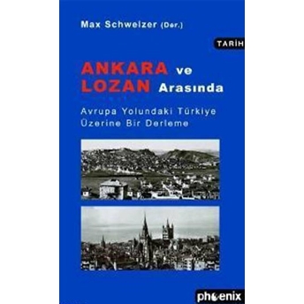 Ankara Ve Lozan Arasında Avrupa Yolundaki Türkiye Üzerine Bir Derleme Max Schweizer