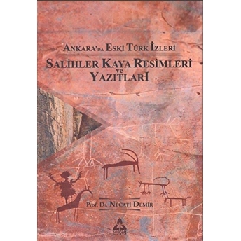 Ankara'Da Eski Türk Izleri - Salihler Kaya Resimleri Ve Yazıtları Necati Demir