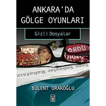 Ankara'da Gölge Oyunları Gizli Dosyalar Serin Sular Bülent Orakoğlu