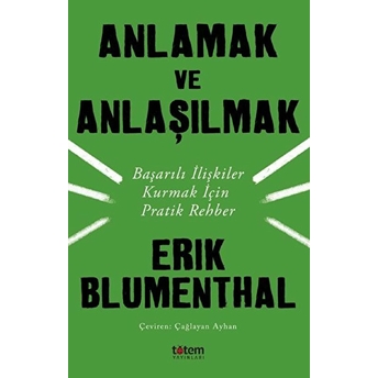 Anlamak Ve Anlaşılmak - Başarılı Ilişkiler Kurmak Için Pratik Rehber Erik Blumenthal