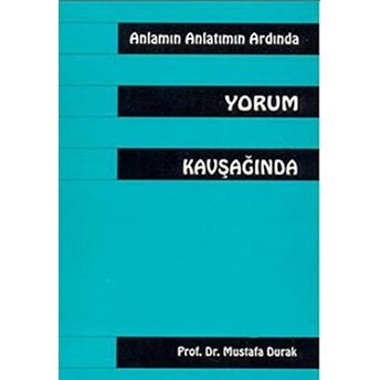 Anlamın Anlatmın Ardında Yorum Kavşağında-Mustafa Durak