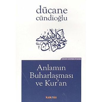 Anlamın Buharlaşması Ve Kur’an Dücane Cündioğlu