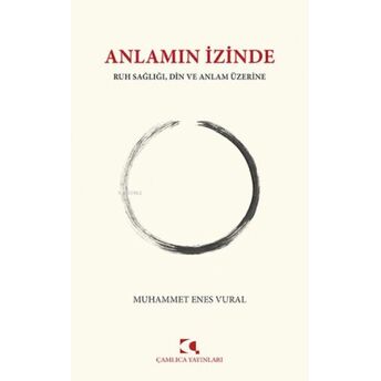 Anlamın Izinde Ruh Sağlığı, Din Ve Anlam Üzerine Muhammet Enes Vural