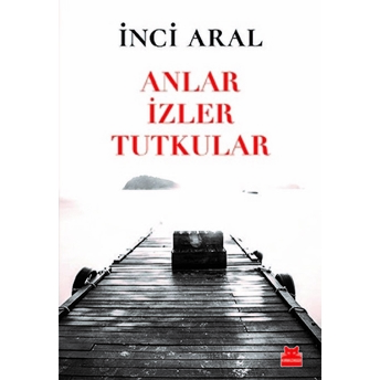 Anlar Izler Tutkular Inci Aral