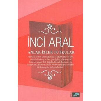 Anlar Izler Tutkular Inci Aral