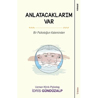 Anlatacaklarım Var - Bir Psikoloğun Kaleminden Idris Gündüzalp