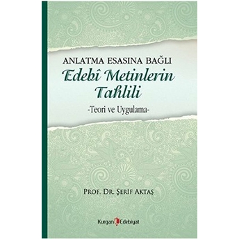 Anlatma Esasına Bağlı Edebi Metinlerin Tahlili Teori Ve Uygulama Şerif Aktaş