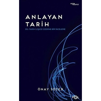 Anlayan Tarih – Dil-Tarih Ilişkisi Üzerine Bir Inceleme Önay Sözer