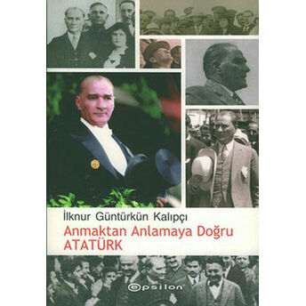 Anmaktan Anlamaya Doğru Atatürk Ilknur Güntürkün Kalıpçı