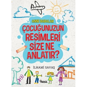 Anne Babalar Çocuğunuzun Resimleri Size Ne Anlatır? Ilhami Savaş