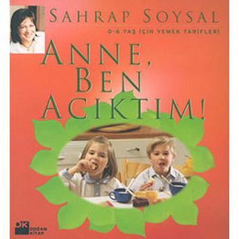 Anne Ben Acıktım : 0-6 Yaş Için Yemek Tarifleri Sahrap Soysal