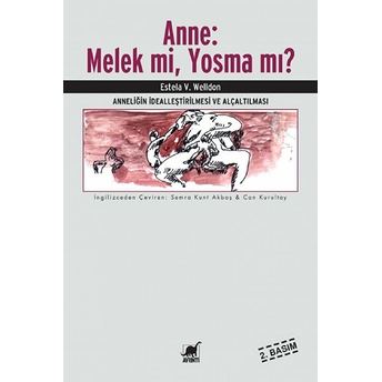 Anne : Melek Mi, Yosma Mı? - Anneliğin Idealleştirilmesi Ve Alçaltılması Estela V. Welldon