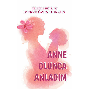 Anne Olunca Anladım Merve Özen Dursun