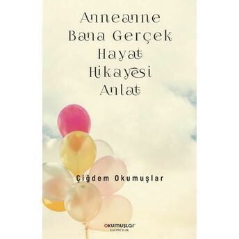 Anneanne Bana Gerçek Hayat Hikayesi Anlat Çiğdem Okumuşlar