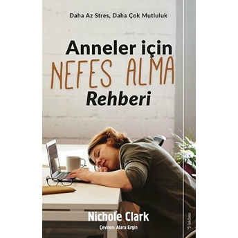 Anneler Için Nefes Alma Rehberi - Daha Az Stres, Daha Çok Mutluluk Nichole Clark