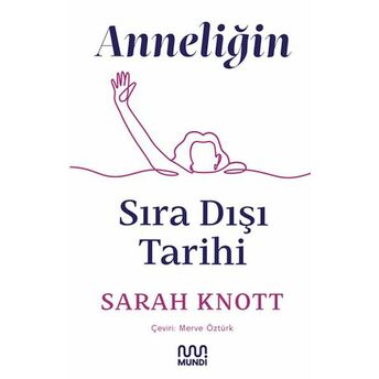 Anneliğin Sıradışı Tarihi Sarah Knott