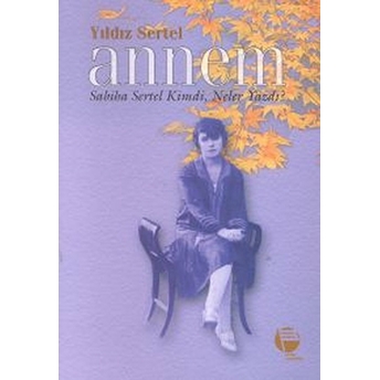 Annem Sabiha Sertel Kimdi, Neler Yazdı?-Yıldız Sertel