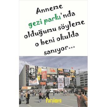 Anneme Gezi Parkı'nda Olduğumu Söyleme O Beni Okulda Sanıyor... Kolektif