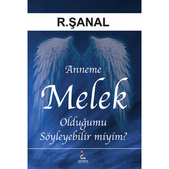 Anneme Melek Olduğumu Söyleyebilir Miyim? R. Şanal