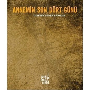 Annemin Son Dört Günü Yasemin Seven Erangin