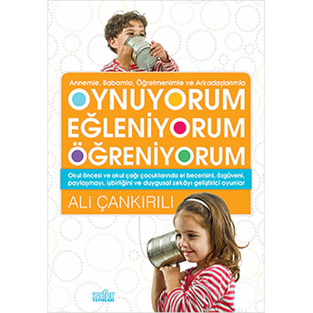 Annemle, Babamla, Öğretmenimle Ve Arkadaşlarımızla Oynuyorum Eğleniyorum Öğreniyorum Ali Çankırılı