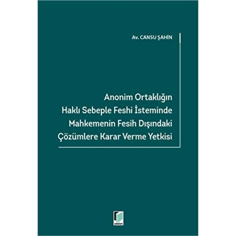 Anonim Ortaklığın Haklı Sebeple Feshi Isteminde Mahkemenin Fesih Dışındaki Çözümlere Karar Verme Yetkisi Cansu Şahin