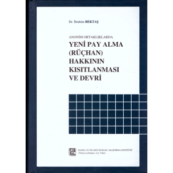 Anonim Ortaklıklarda Yeni Pay Alma Rüçhan Hakkının Kısıtlanması Ve Devri Ibrahim Bektaş