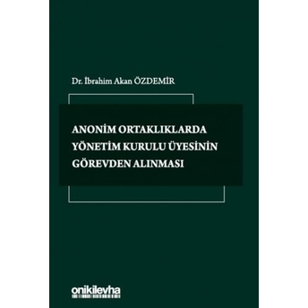 Anonim Ortaklıklarda Yönetim Kurulu Üyesinin Görevden Alınması Ibrahim Akan Özdemir