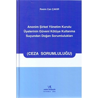 Anonim Şirket Yönetim Kurulu Üyelerinin Güveni Kötüye Kullanma Suçundan Doğan Sorumlulukları Ciltli Rasim Can Çakır