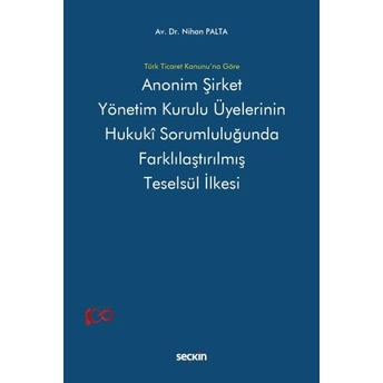 Anonim Şirket Yönetim Kurulu Üyelerinin Hukukî Sorumluluğunda Farklılaştırılmış Teselsül Ilkesi Nihan Palta