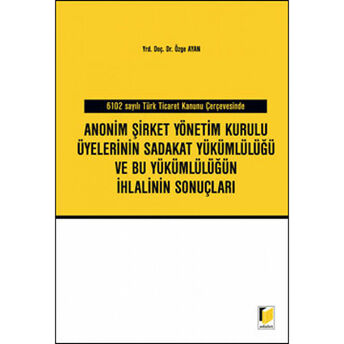 Anonim Şirket Yönetim Kurulu Üyelerinin Sadakat Yükümlülüğü Ve Bu Yükümlülüğün Ihlalinin Sonuçları Özge Ayan