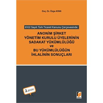 Anonim Şirket Yönetim Kurulu Üyelerinin Sadakat Yükümlülüğü Ve Bu Yükümlülüğün Ihlalinin Sonuçları Özge Ayan