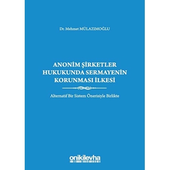 Anonim Şirketler Hukukunda Sermayenin Korunması Ilkesi - Mehmet Mülazımoğlu (Ciltli)