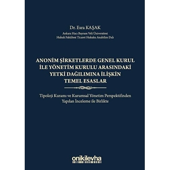 Anonim Şirketlerde Genel Kurul Ile Yönetim Kurulu Arasındaki Yetki Dağılımına Ilişkin Temel Esaslar - Esra Kaşak