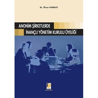 Anonim Şirketlerde Inançlı Yönetim Kurulu Üyeliği-Ömer Korkut