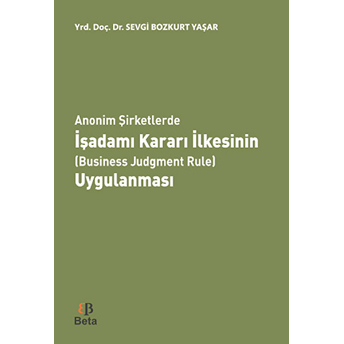 Anonim Şirketlerde Işadamı Kararı Ilkesinin (Business Judgment Rule) Uygulanması-Sevgi Bozkurt Yaşar