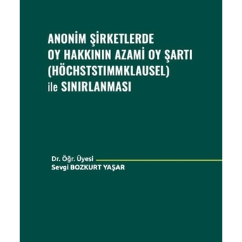 Anonim Şirketlerde Oy Hakkının Azami Oy Şartı (Höchststımmklausel) Ile Sınırlanması Sevgi Bozkurt Yaşar