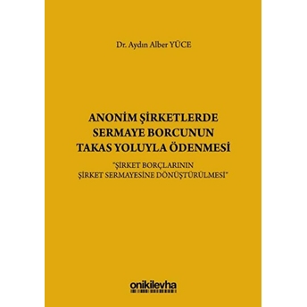 Anonim Şirketlerde Sermaye Borcunun Takas Yoluyla Ödenmesi - Aydın Alber Yüce (Ciltli)