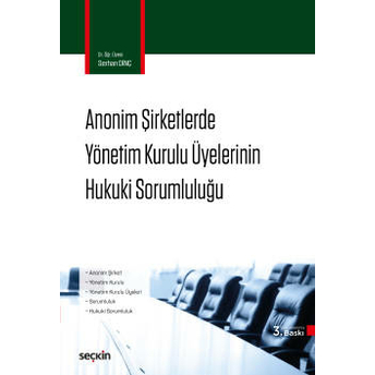 Anonim Şirketlerde Yönetim Kurulu Üyelerinin Hukuki Sorumluluğu Serhan Dinç