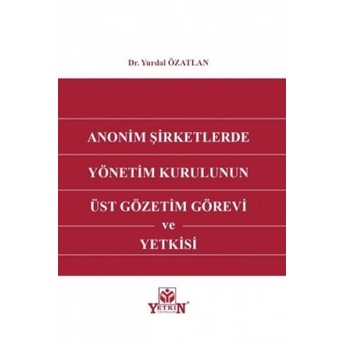 Anonim Şirketlerde Yönetim Kurulunun Üst Gözetim Görevi Ve Yetkisi Yurdal Özatlan