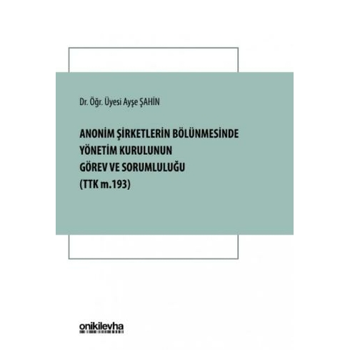 Anonim Şirketlerin Bölünmesinde Yönetim Kurulunun Görev Ve Sorumluluğu (Ttk M. 193) Ayşe Şahin