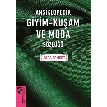 Ansiklopedik Giyim Kuşam Ve Moda Sözlüğü Esra Ermert