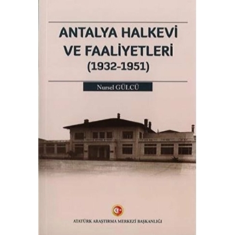 Antalya Halkevi Ve Faaliyetleri (1932-1951) Nursel Gülcü